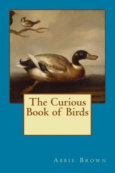 Curious Book of Birds - Abbie Farwell Brown - Books - Createspace - 9781495470172 - February 9, 2014