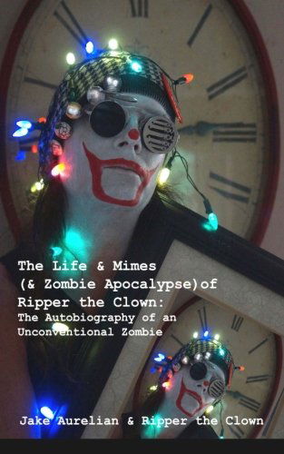 Cover for Ripper the Clown · The Life &amp; Mimes (&amp; Zombie Apocalypse) of Ripper the Clown: the Autobiography of an Unconventional Zombie (Paperback Book) (2014)