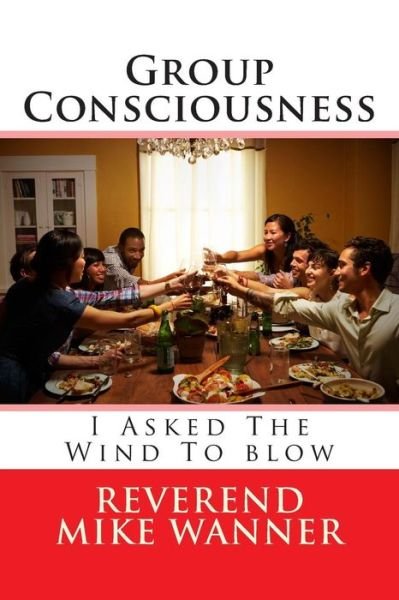 Cover for Reverend Mike Wanner · Group Consciousness: I Asked the Wind to Blow (Paperback Book) (2014)