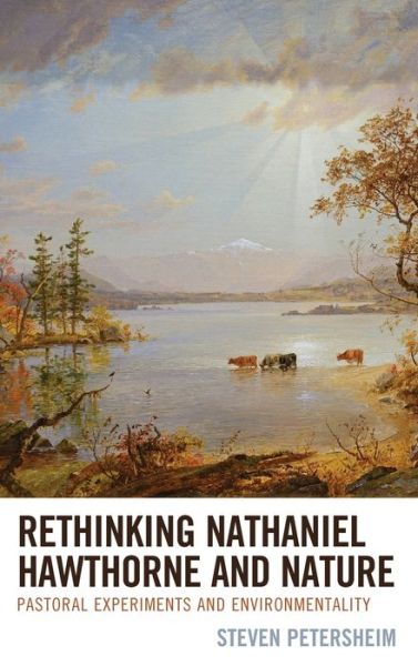 Cover for Steven Petersheim · Rethinking Nathaniel Hawthorne and Nature: Pastoral Experiments and Environmentality - Ecocritical Theory and Practice (Hardcover Book) (2020)