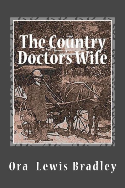 The Country Doctor's Wife - Ora Lewis Bradley - Livros - Createspace - 9781502741172 - 22 de setembro de 2014
