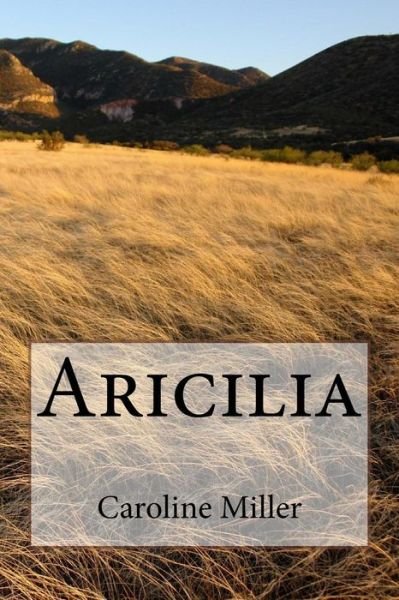 Aricilia - Caroline Miller - Books - Createspace - 9781502882172 - October 28, 2014