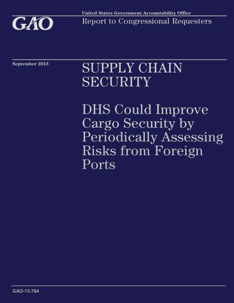 Cover for United States Government Accountability · Supply Chain Security: Dhs Could Improve Cargo Security by Periodically Assessing Risks from Foreign Ports (Paperback Book) (2014)