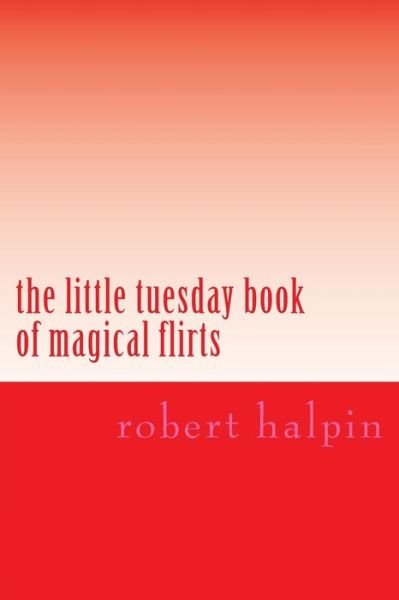 Cover for Mr Robert Anthony Halpin · The Little Tuesday Book of Magical Flirts (Pocketbok) (2014)