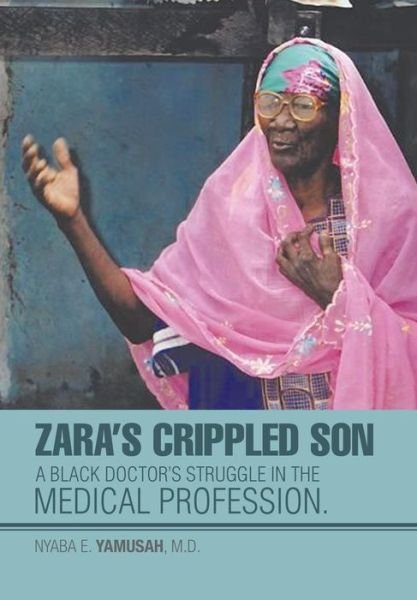 Cover for Nyaba E Yamusah M D · Zara's Crippled Son: a Black Doctor's Struggle in the Medical Profession. (Hardcover bog) (2015)