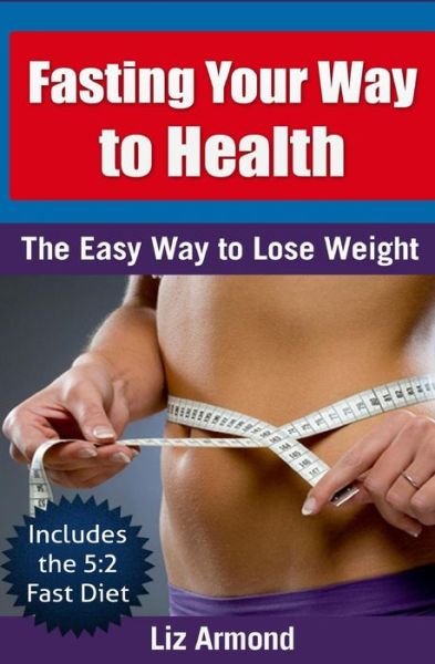 Cover for Liz Armond · Fasting Your Way to Health: the Easy Way to Lose Weight &amp; Live Longer (Pocketbok) (2015)