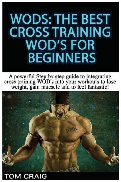 Cover for Tom Craig · Wod's! the Best Cross Training Wods for Beginners: a Powerful Step by Step Guide to Integrating Cross Training Wod's into Your Workout to Lose Weight, (Paperback Bog) (2015)