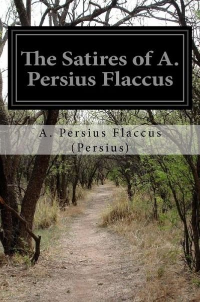 Cover for Flaccus (Persius), a Persius · The Satires of A. Persius Flaccus (Paperback Bog) (2015)
