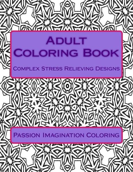 Cover for Passion Imagination Coloring · Adult Coloring Book: Complex Stress Relieving Designs (Paperback Book) (2015)