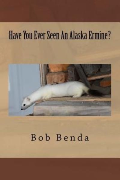 Cover for Bob Benda · Have You Ever Seen An Alaska Ermine? (Paperback Bog) (2016)