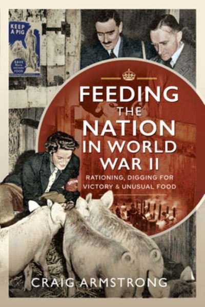 Cover for Craig Armstrong · Feeding the Nation in World War II: Rationing, Digging for Victory and Unusual Food (Hardcover Book) (2023)