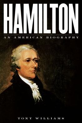 Hamilton: An American Biography - Tony Williams - Books - Rowman & Littlefield - 9781538100172 - June 15, 2018