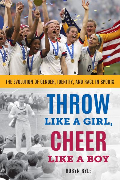 Cover for Robyn Ryle · Throw Like a Girl, Cheer Like a Boy: The Evolution of Gender, Identity, and Race in Sports (Paperback Book) (2023)