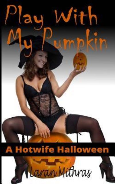 Play with My Pumpkin - Laran Mithras - Books - Createspace Independent Publishing Platf - 9781539611172 - October 20, 2016