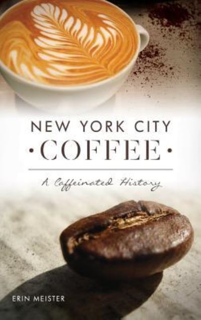 Cover for Erin Meister · New York City Coffee A Caffeinated History (Hardcover Book) (2017)