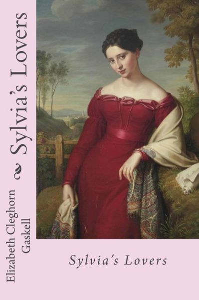 Sylvia's Lovers Elizabeth Cleghorn Gaskell - Elizabeth Cleghorn Gaskell - Books - Createspace Independent Publishing Platf - 9781541252172 - December 22, 2016