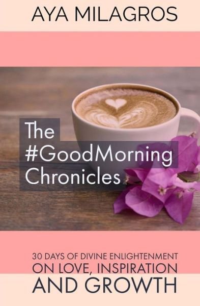 Cover for Aya Milagros · The #GoodMorning Chronicles (Paperback Book) (2017)