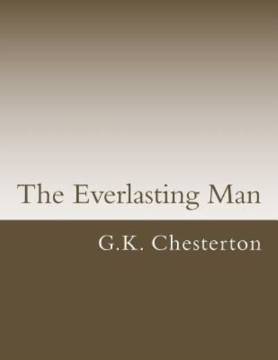 The Everlasting Man - G K Chesterton - Bøger - Createspace Independent Publishing Platf - 9781548240172 - 21. juni 2017