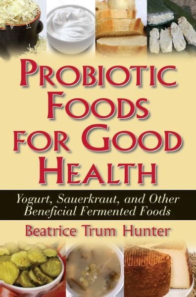Cover for Beatrice Trum Hunter · Probiotic Foods for Good Health: Yogurt, Sauerkraut, and Other Beneficial Fermented Foods (Paperback Bog) (2008)