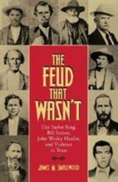 Cover for James M. Smallwood · The Feud That Wasn't: The Taylor Ring, Bill Sutton, John Wesley Hardin, and Violence in Texas - Sam Rayburn Series on Rural Life (Hardcover Book) (2008)