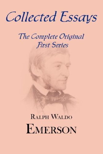 Collected Essays: Complete Original First Series - Ralph Waldo Emerson - Books - Arc Manor - 9781604500172 - September 1, 2007