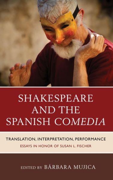 Cover for B Rbara Mujica · Shakespeare and the Spanish Comedia: Translation, Interpretation, Performance: Essays in Honor of Susan L. Fischer (Hardcover Book) (2013)