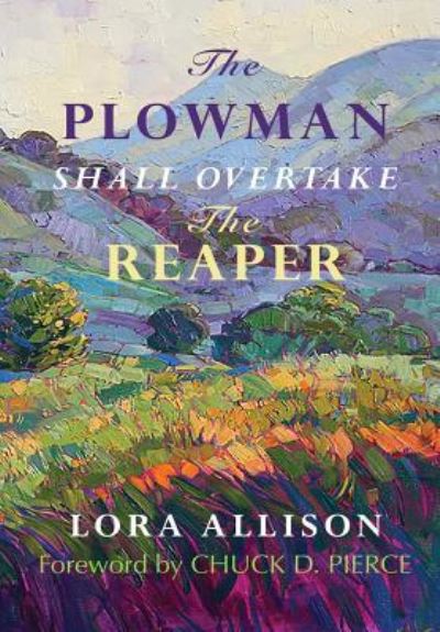 The Plowman Shall Overtake The Reaper - Lora Allison - Libros - Celebration International Ministries, In - 9781615292172 - 10 de junio de 2019