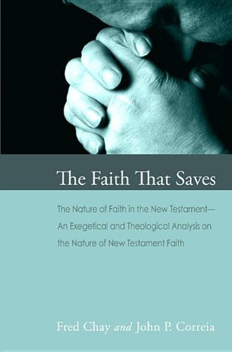 Cover for Fred Chay · The Faith That Saves: the Nature of Faith in the New Testamentan Exegetical and Theological Analysis on the Nature of New Testament Faith (Paperback Book) (2012)