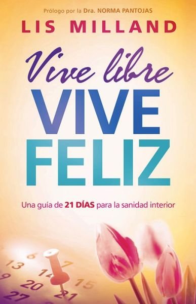 Cover for Lis Milland · Vive Libre, Vive Feliz: Una Guía De 21 Días Para La Sanidad Interior (Paperback Book) [Spanish edition] (2014)
