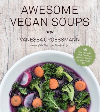 Cover for Vanessa Croessmann · Awesome Vegan Soups: 80 Easy, Affordable Whole Food Stews, Chilis and Chowders for Good Health (Paperback Book) (2017)