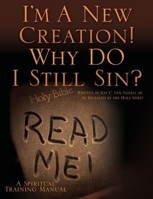 I'm A New Creation! Why DO I Still Sin? - Van Tassell, Ray C, Jr - Books - Xulon Press - 9781630505172 - July 12, 2020