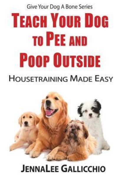 Cover for Jennalee Gallicchio · Teach Your Dog To Pee And Poop Outside (Paperback Book) (2016)
