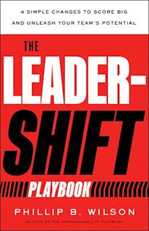 Cover for Phillip B Wilson · The Leader-Shift Playbook: 4 Simple Changes to Score Big and Unleash Your Team's Potential (Hardcover Book) (2025)