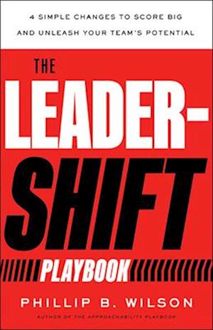 The Leader-Shift Playbook: 4 Simple Changes to Score Big and Unleash Your Team's Potential - Phillip B Wilson - Bücher - Greenleaf Book Group LLC - 9781639081172 - 24. April 2025