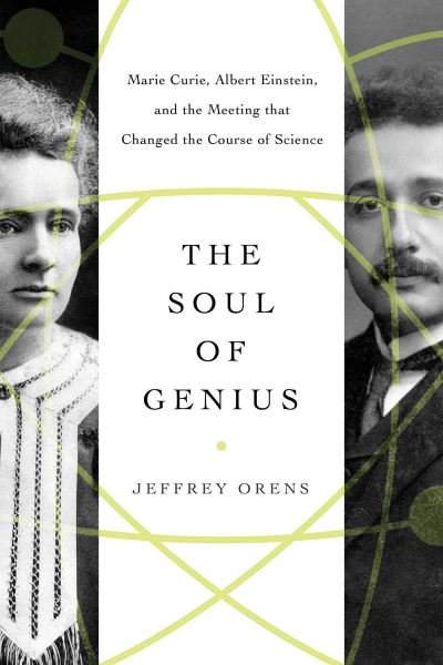 Cover for Jeffrey Orens · The Soul of Genius: Marie Curie, Albert Einstein, and the Meeting that Changed the Course of Science (Paperback Book) (2023)