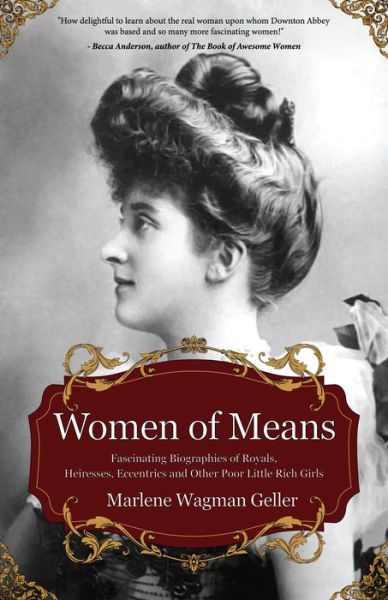 Cover for Marlene Wagman-Geller · Women of Means: The Fascinating Biographies of Royals, Heiresses, Eccentrics and Other Poor Little Rich Girls (Stories of the Rich &amp; Famous, Famous Women) - Celebrating Women (Paperback Book) (2019)