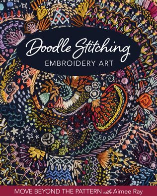 Cover for Aimee Ray · Doodle Stitching Embroidery Art: Move Beyond the Pattern with Aimee Ray (Paperback Book) (2020)