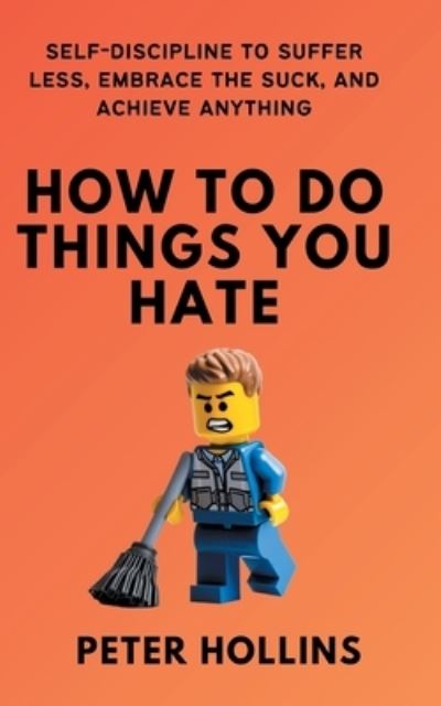 Cover for Peter Hollins · How To Do Things You Hate: Self-Discipline to Suffer Less, Embrace the Suck, and Achieve Anything (Pocketbok) (2023)