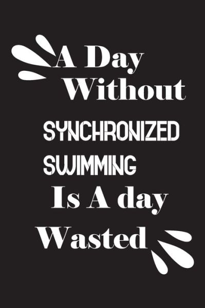 A day without synchronized swimming is a day wasted - Notebook Quotes Notebook - Książki - Independently Published - 9781659050172 - 11 stycznia 2020