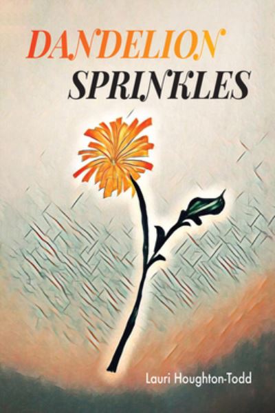 Dandelion Sprinkles - Lauri Houghton-Todd - Książki - Wipf & Stock Publishers - 9781666737172 - 3 sierpnia 2022