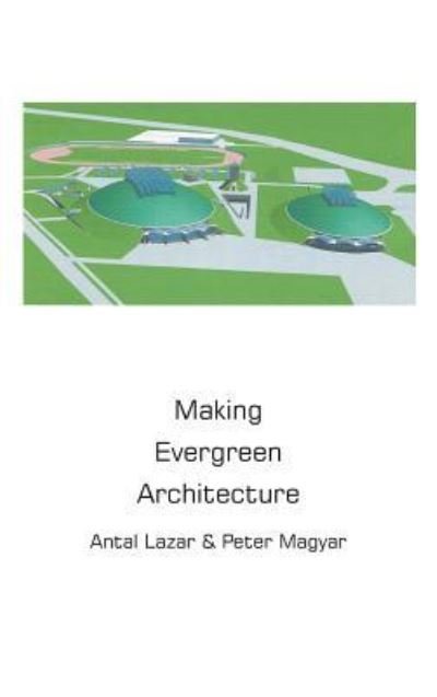 Cover for Antal Lazar · Making Evergreen Architecture (Hardcover Book) (2016)