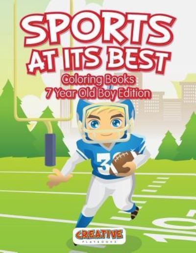 Sports At Its Best - Coloring Books 7 Year Old Boy Edition - Creative Playbooks - Books - Creative Playbooks - 9781683231172 - February 7, 2016