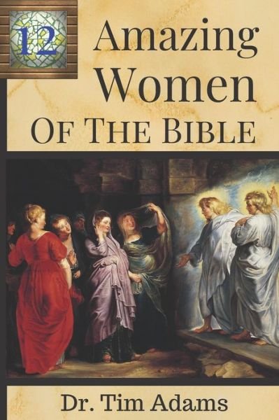 12 Amazing Women of the Bible - Tim Adams - Bøger - Independently Published - 9781691052172 - 7. september 2019