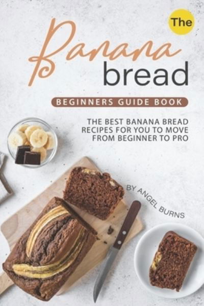 Cover for Angel Burns · The Banana Bread Beginners Guide Book (Pocketbok) (2019)