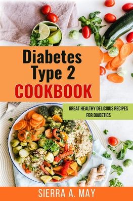 Cover for Sierra a May · Diabetes Type 2 Cookbook: Great Healthy Delicious Recipes For Diabetics (Paperback Book) (2020)