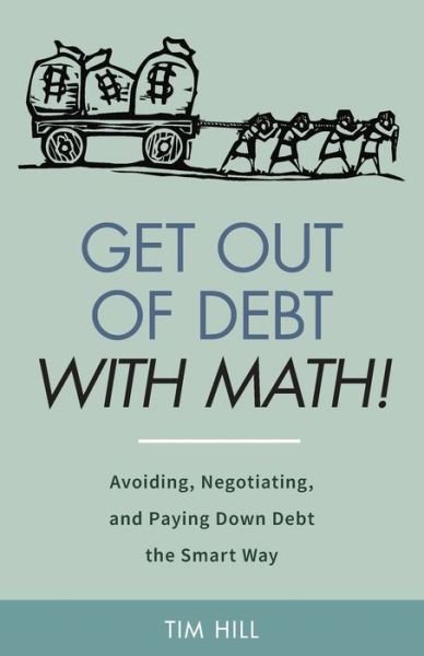 Cover for Tim Hill · Get Out of Debt With Math! Avoiding, Negotiating, and Paying Down Debt the Smart Way (Pocketbok) (2019)