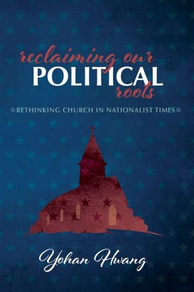 Cover for Yohan Hwang · Reclaiming Our Political Roots: Rethinking Church in Nationalist Times (Paperback Bog) (2020)