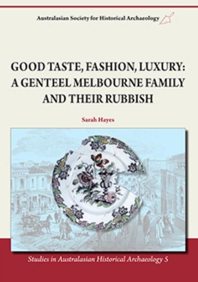 Cover for Dr Sarah Hayes · Good Taste, Fashion, Luxury: A Genteel Melbourne Family and Their Rubbish - Studies in Australasian Historical Archaeology (Paperback Book) (2014)
