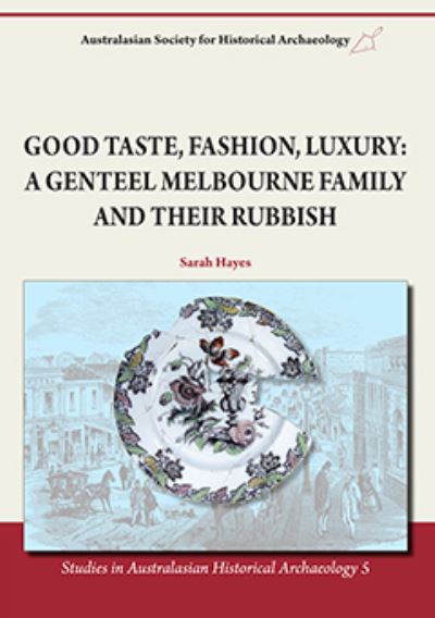 Good Taste, Fashion, Luxury: A Genteel Melbourne Family and Their Rubbish - Studies in Australasian Historical Archaeology - Dr Sarah Hayes - Książki - Sydney University Press - 9781743324172 - 9 września 2014