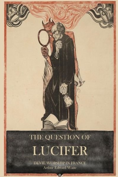 Cover for Arthur Edward Waite · The Question of Lucifer: Devil Worship in France (Pocketbok) (2011)